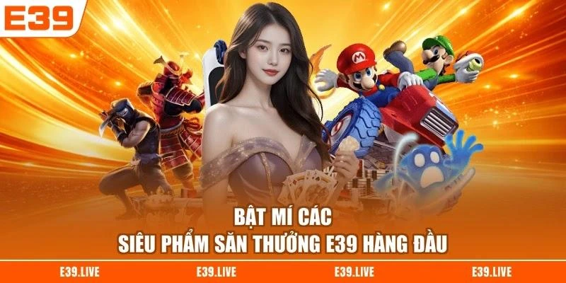 Bật mí các siêu phẩm săn thưởng E39 hàng đầu