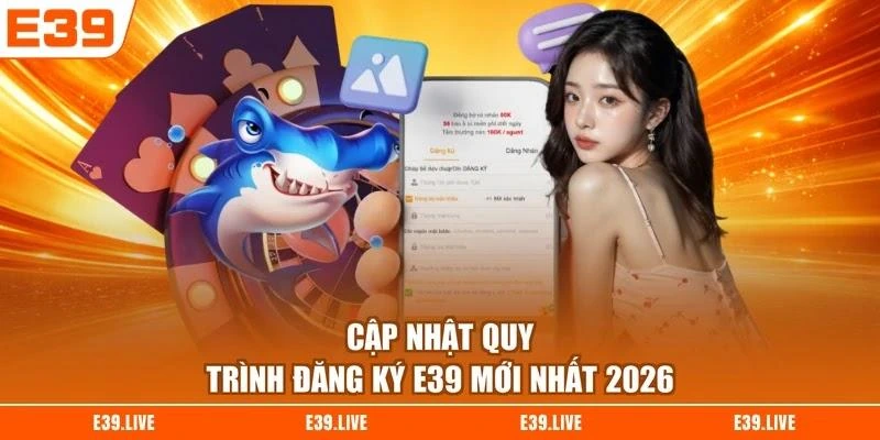 Cập nhật quy trình đăng ký E39 mới nhất 2026