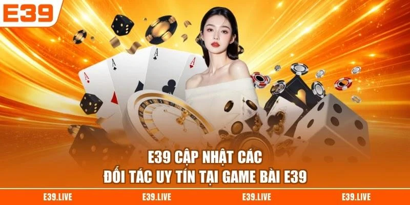 E39 cập nhật các đối tác uy tín tại game bài E39