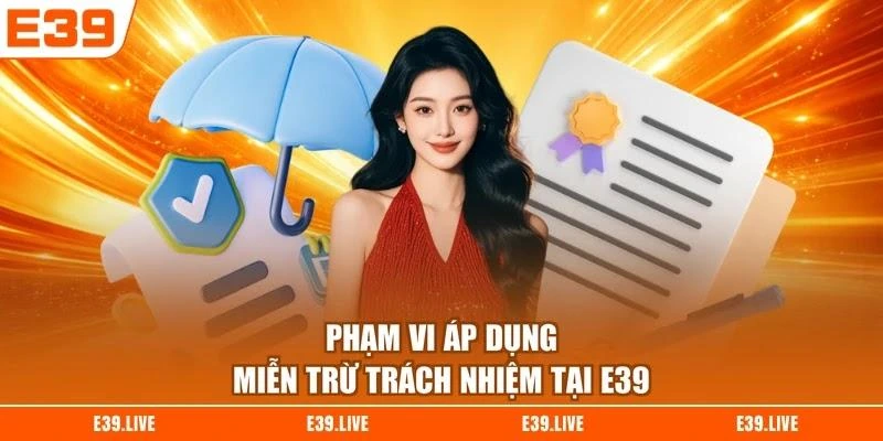 Phạm vi áp dụng miễn trừ trách nhiệm tại E39